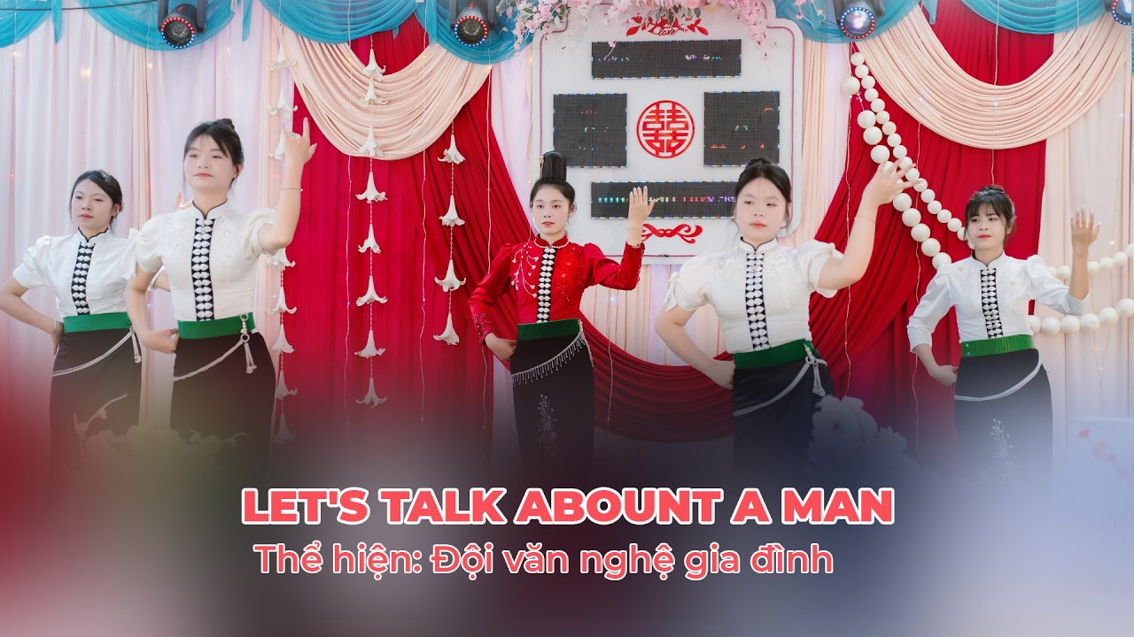 MÚA LET'S TALK ABOUNT A MAN | LỄ VU QUY |  ÁNH TUYẾT - HUỲNH TRƯỜNG |  BẢN CHAN CHIỀNG - CHIỀNG CHĂN