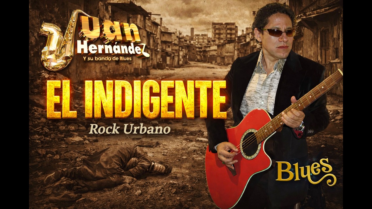 EL INDIGENTE &ndash; La canci&oacute;n m&aacute;s cruda y real. Juan Hern&aacute;ndez y su banda de blues. Rock urbano.