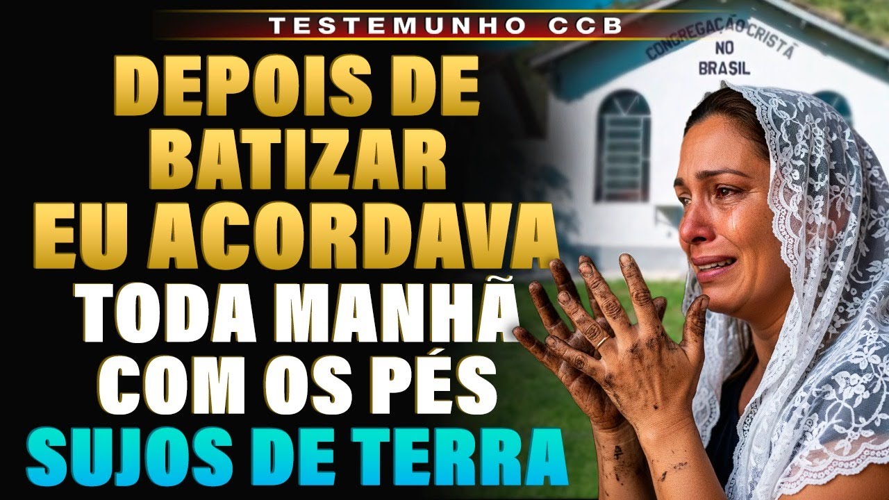 TESTEMUNHO CCB - DEPOIS QUE ME BATIZEI, EU ACORDAVA TODA MANHÃ COM OS PÉS SUJOS DE TERRA E SANGUE