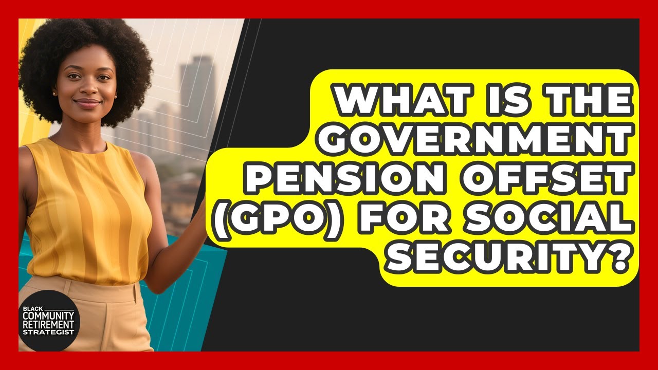 What Is The Government Pension Offset (GPO) For Social Security?