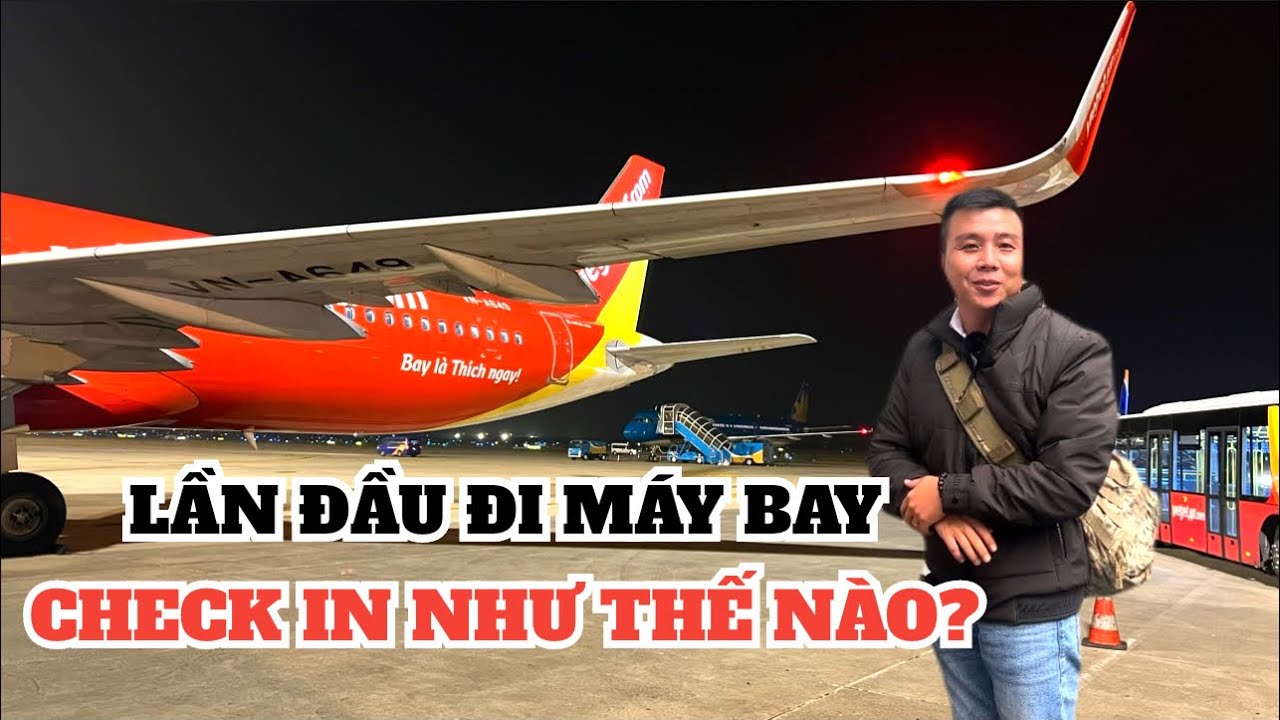 Lần Đầu Đi Máy Bay Thủ Tục Như Thế Nào?Đặt Vé Ra Sao?