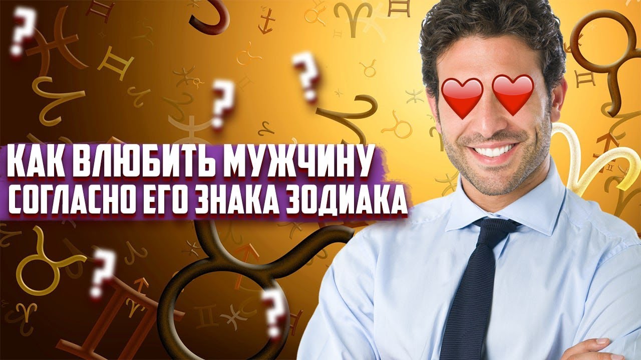 Как влюбить в себя мужчину согласно его ЗНАКА ЗОДИАКА