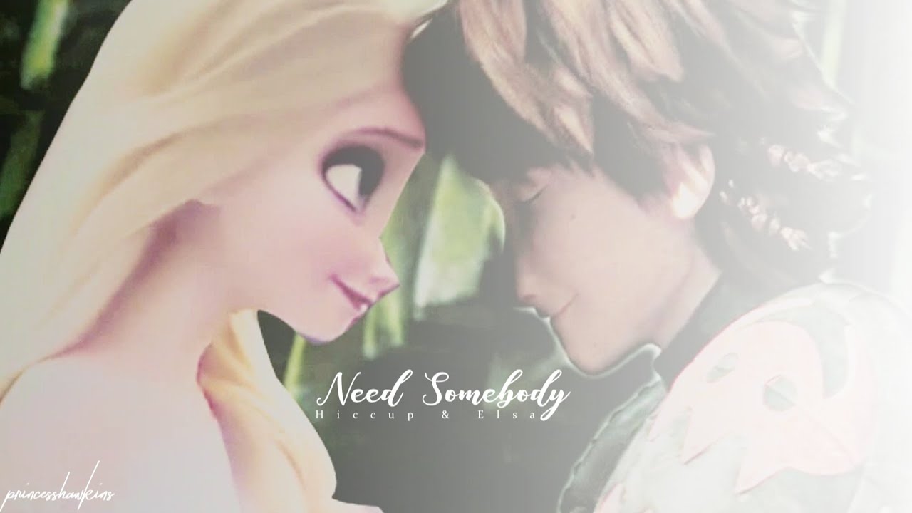 Need Somebody •『 Hiccup x Elsa 』