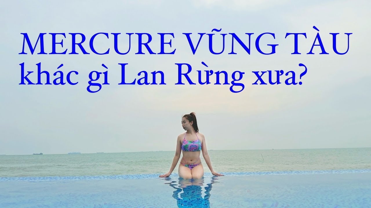 Mercure Vũng Tàu bây giờ khác gì Lan Rừng xưa?