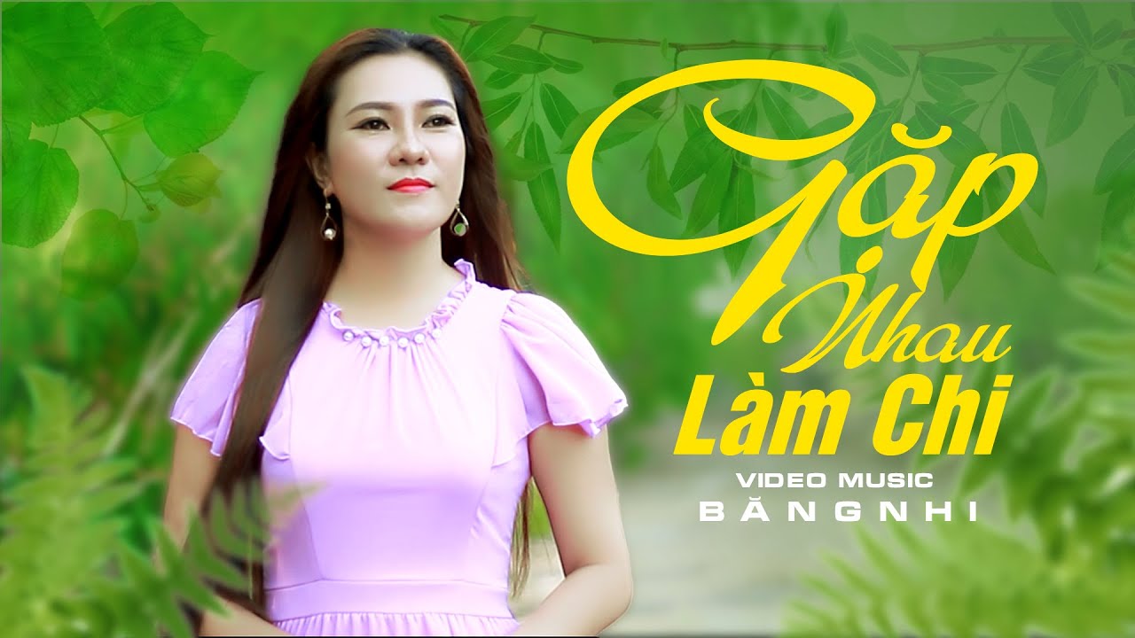 Gặp nhau làm chi đêm đêm về tưởng nhớ... Gặp Nhau Làm Chi | Băng Nhi MV Ca Nhạc Bolero