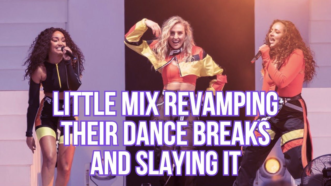 Little Mix revamping dance breaks and slaying it