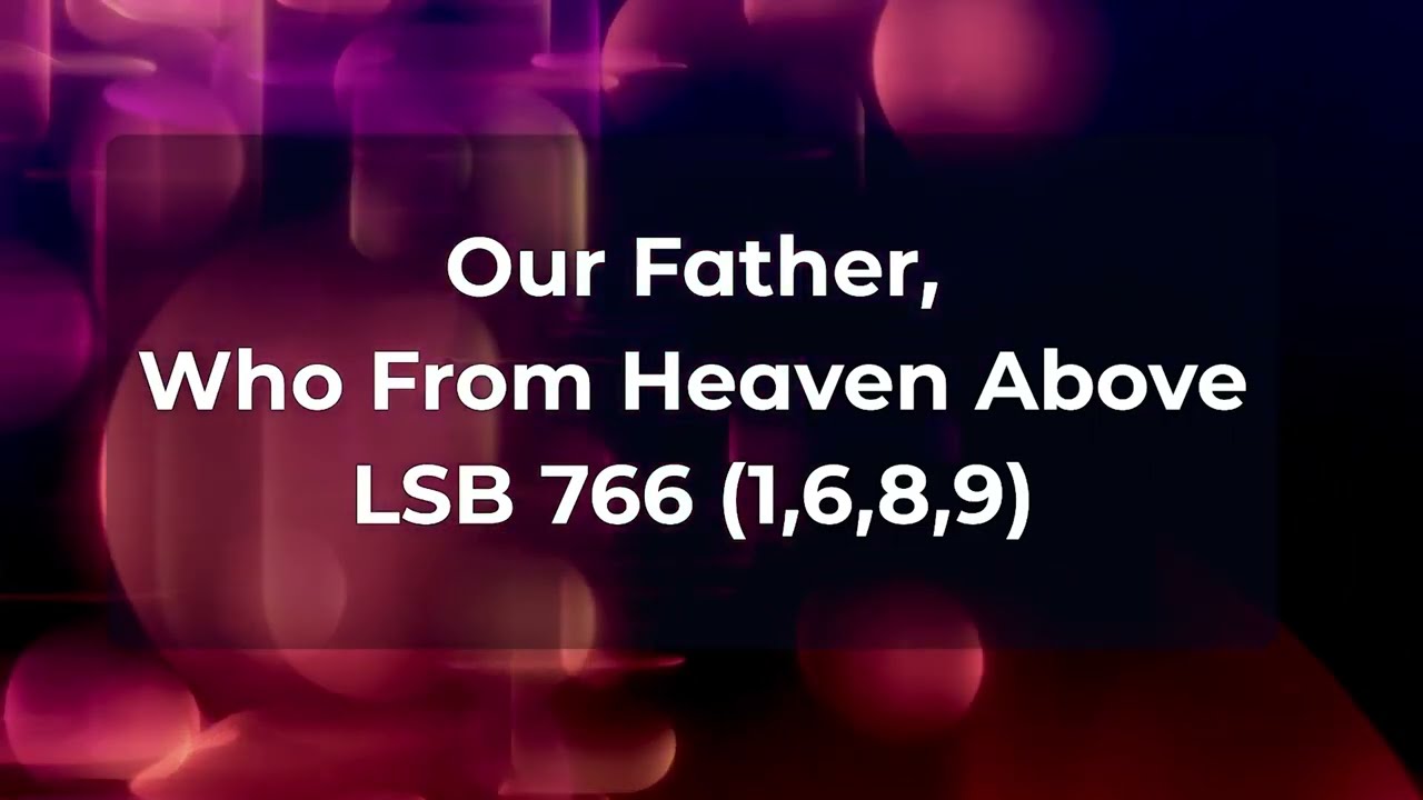 Our Father Who From Heaven Above LSB 766
