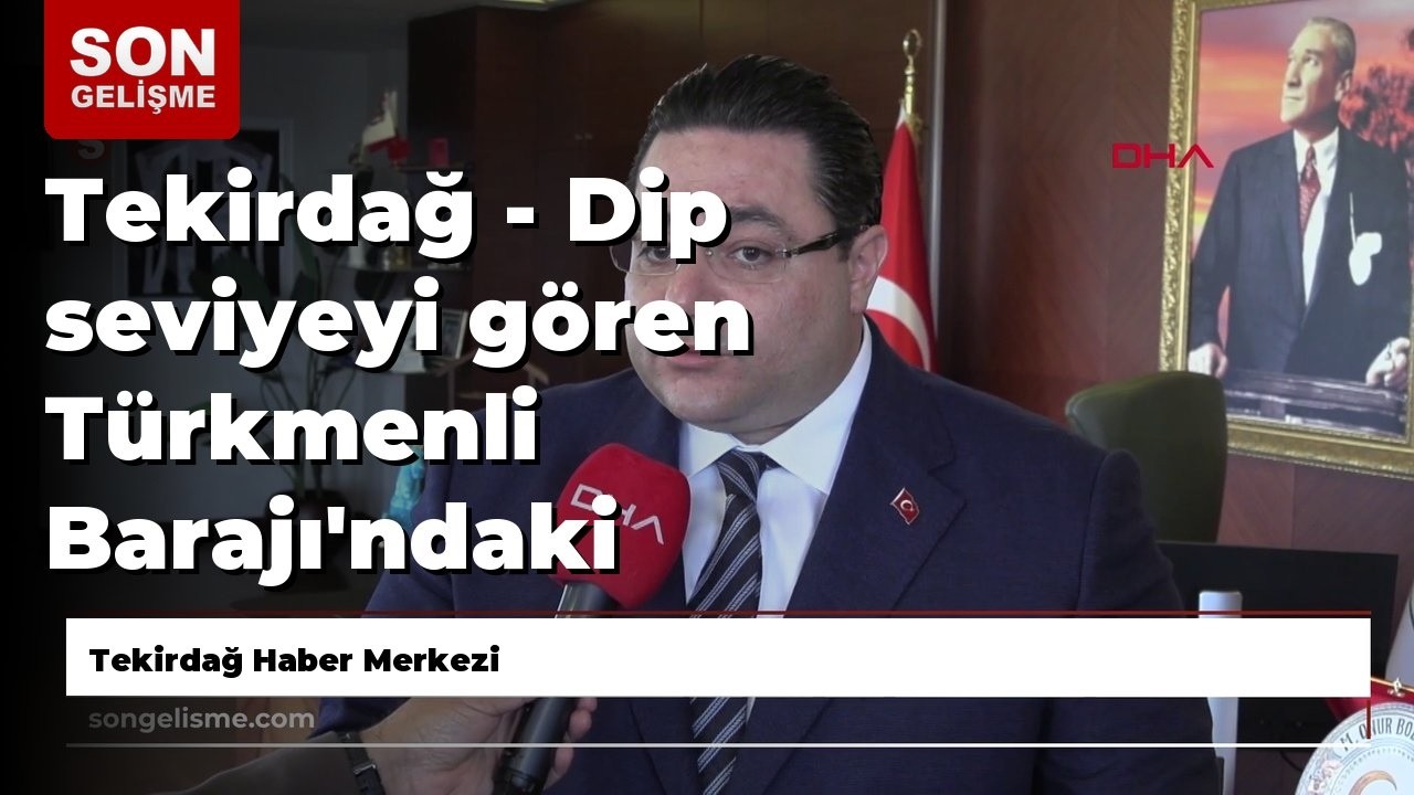 Tekirdağ - Dip seviyeyi gören Türkmenli Barajı'ndaki doluluk yüzde 11'e yükseldi