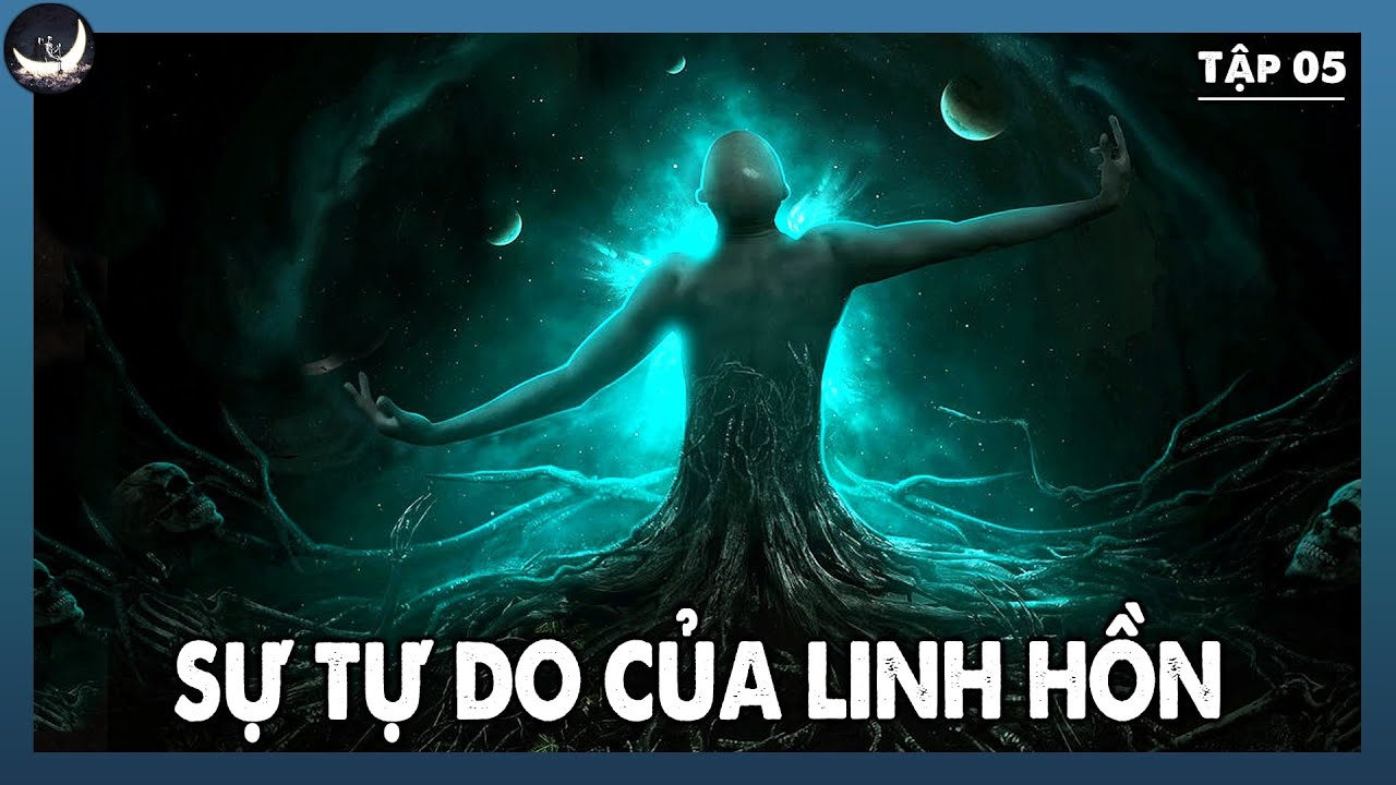 Bạn Là Linh Hồn Được Tự Do Khám Phá 6 Tầng Thứ Thấp Của Sự Sáng Tạo | TĐTCĐST Tập 05