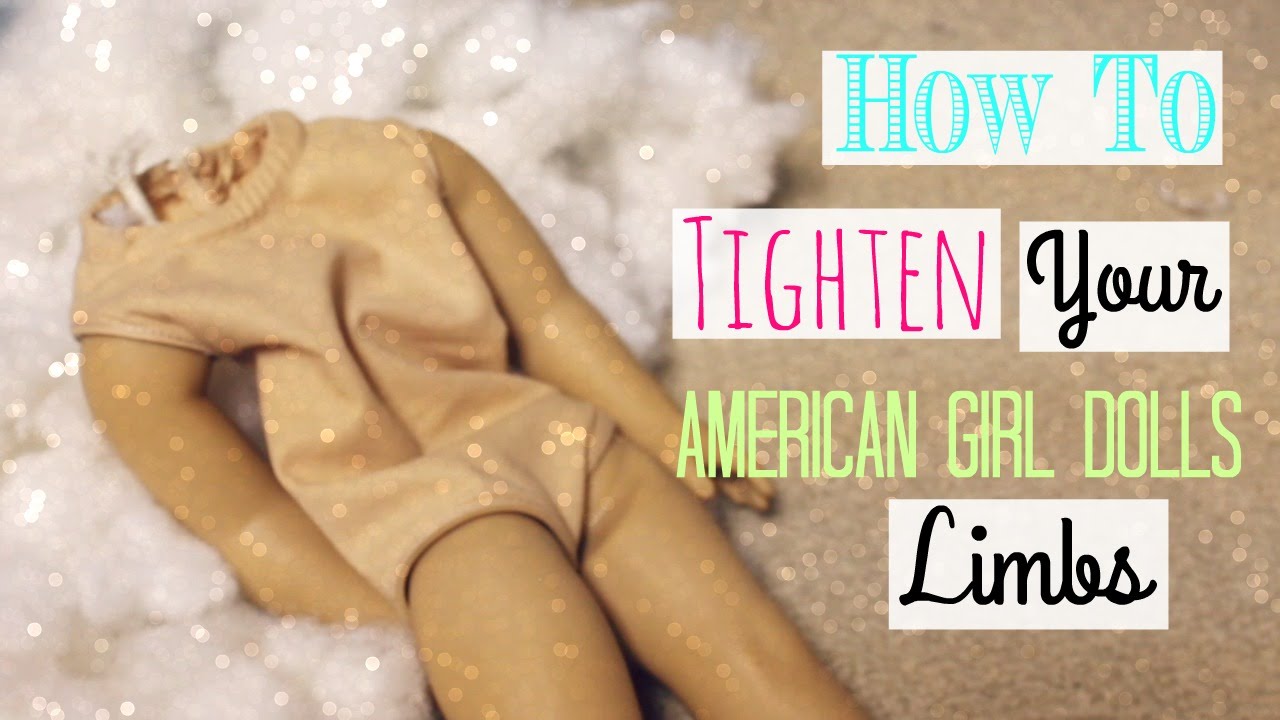 How to Tighten your American Girl Dolls Limbs