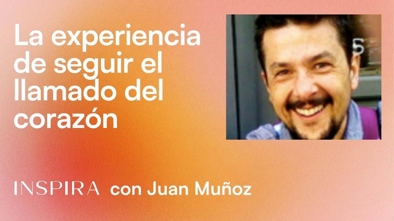 La experiencia de seguir el llamado del corazón con Juan Antonio Muñoz