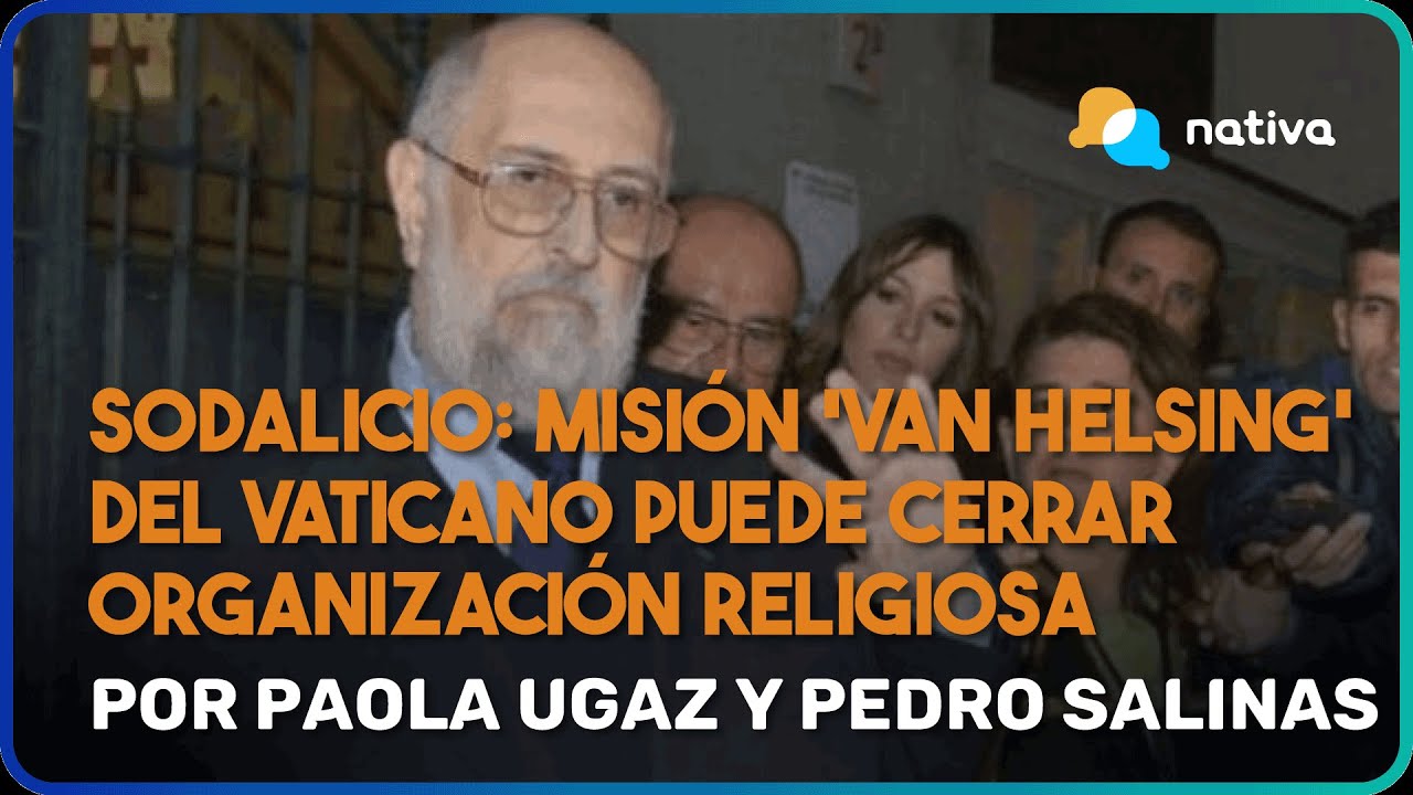 📍SODALICIO: MISIÓN ‘VAN HELSING’ DEL VATICANO PUEDE CERRAR ORGANIZACIÓN RELIGIOSA
