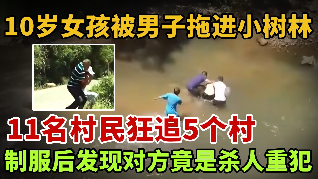 10岁女孩被男子拖进小树林，11名村民追了5个村，制服后发现对方竟是杀人逃犯！【英雄故事】
