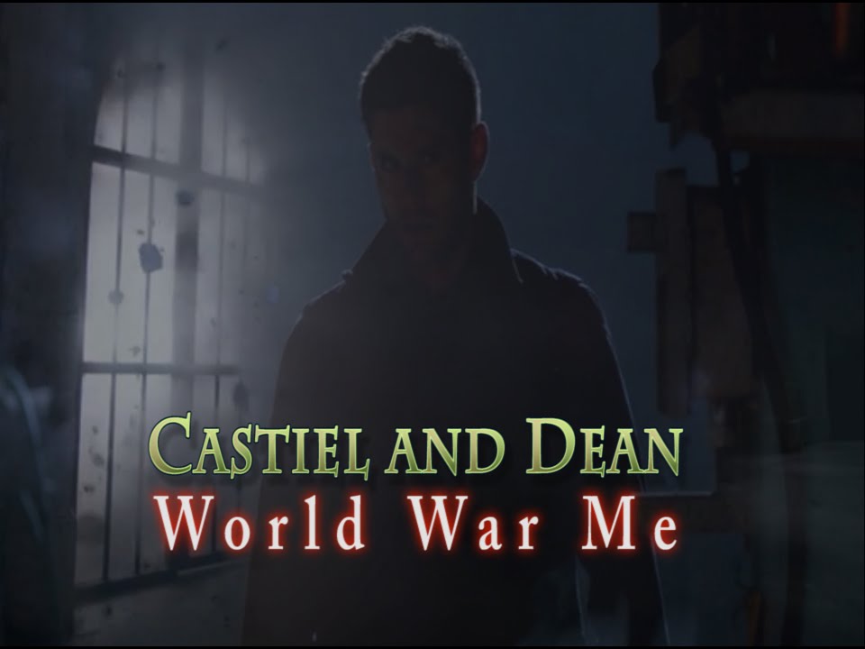 Castiel & Dean - World War Me