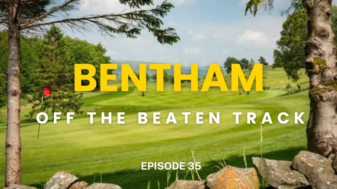 Bentham Golf Club - Lancaster - Episode 35 Off the Beaten Track