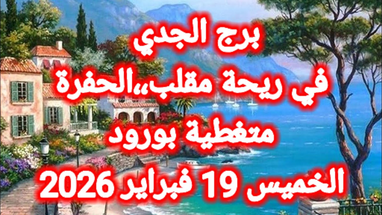 توقعات برج الجدي اليوم 🙋‍♂️ في ريحة مقلب ،، الحفرة متغطية بورود 🥀 الخميس 19 فبراير 2026