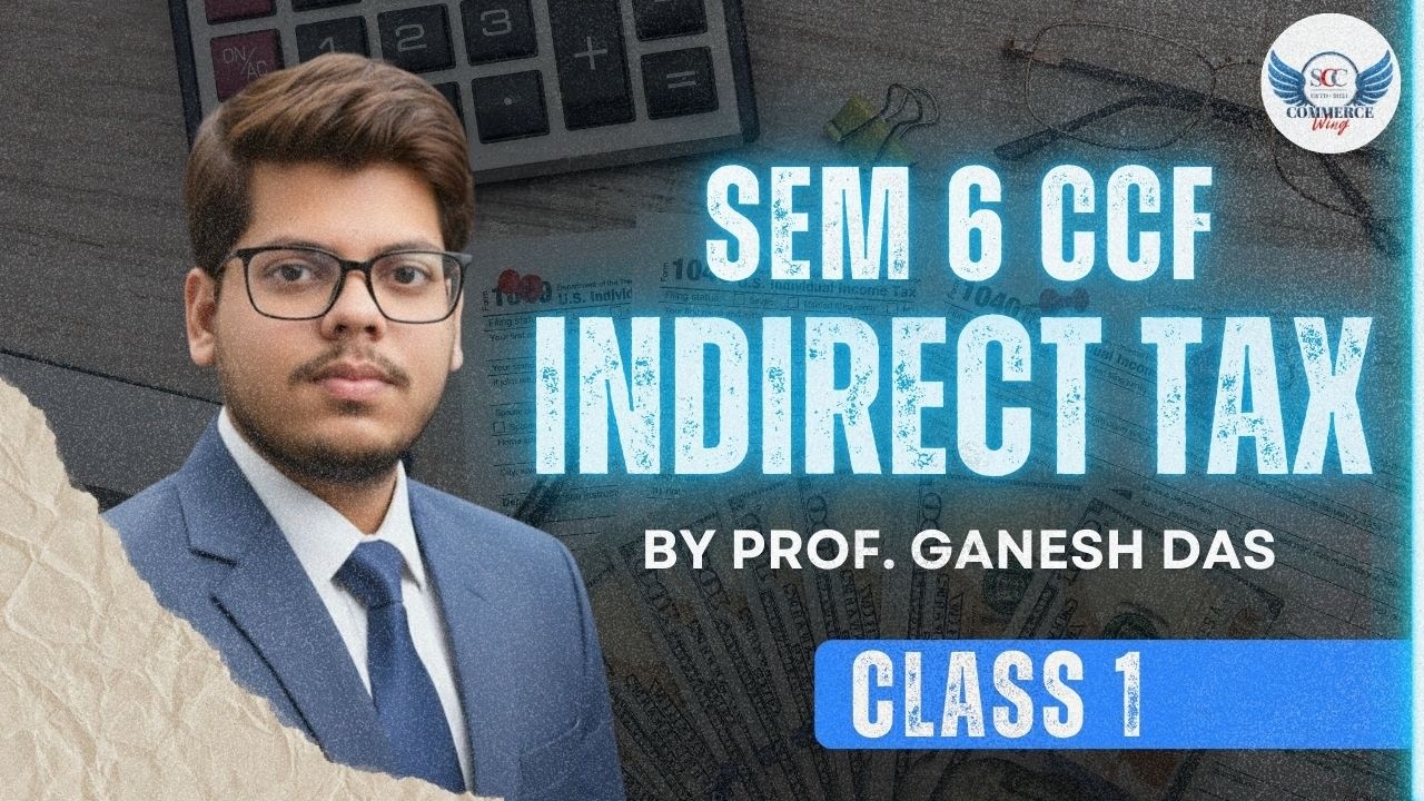 SEM 6 CCF | Indirect Tax | Class 1 🚀| By Prof. Ganesh Das | SCClasses 🎯