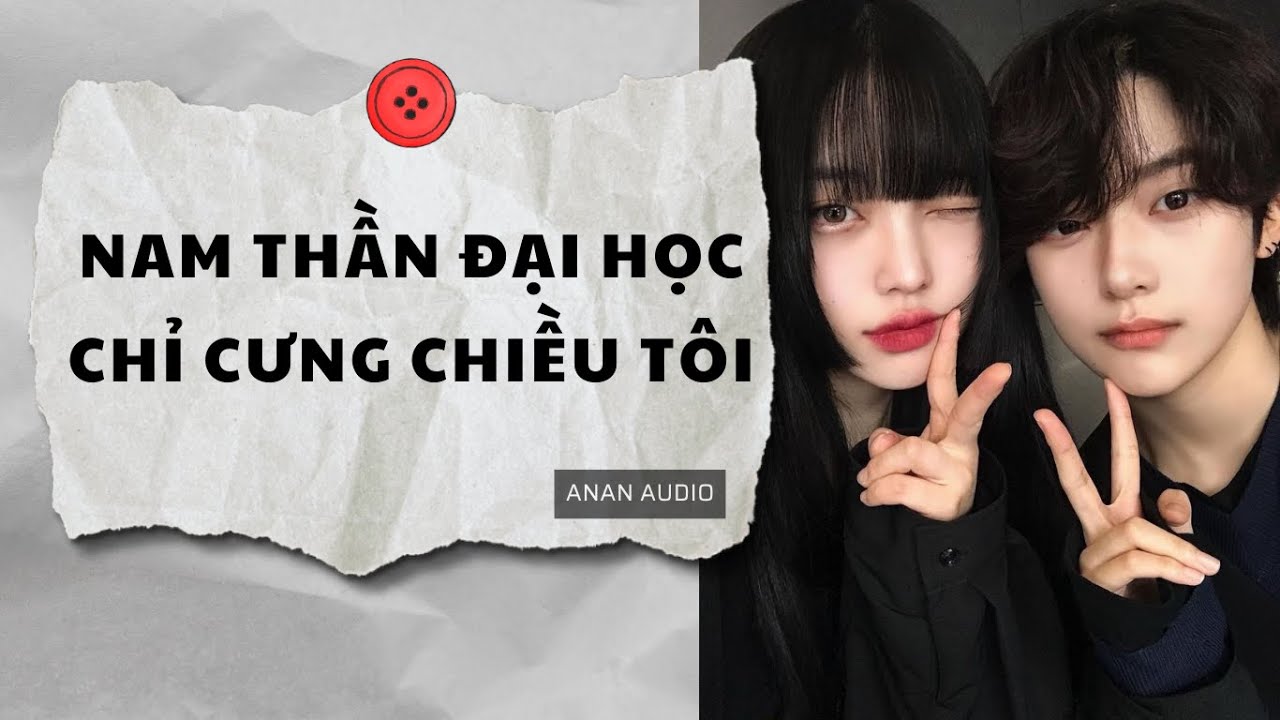 Truyện Audio || NAM THẦN ĐẠI HỌC CHỈ CƯNG CHIỀU TÔI (Full) || AnAn Audio