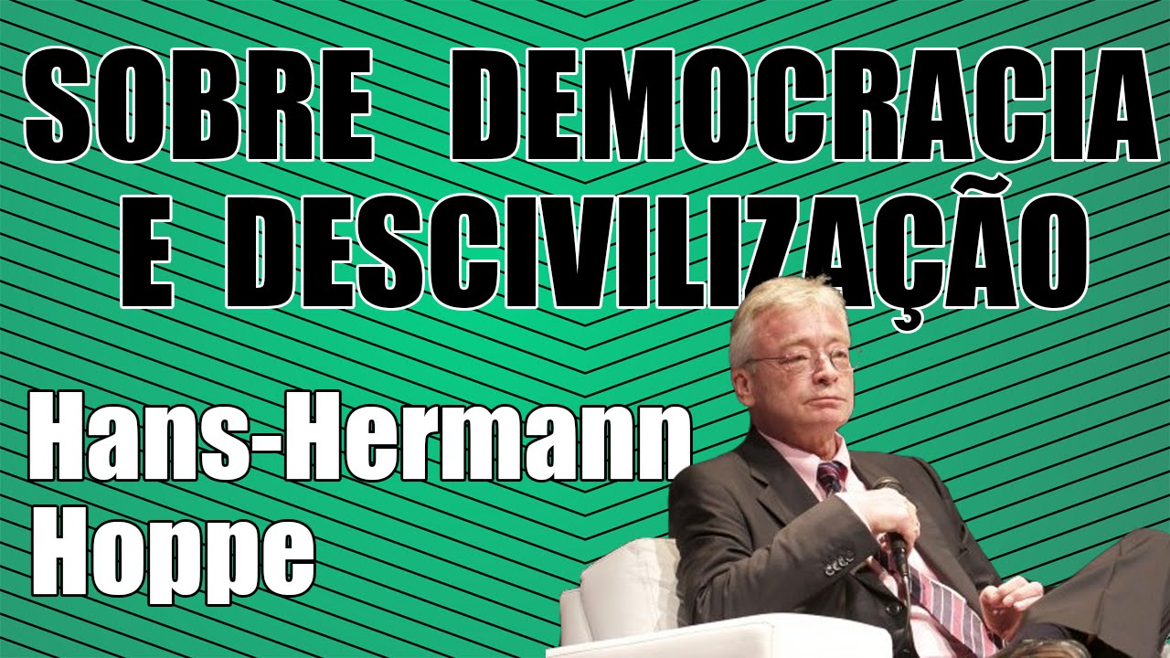 Hans-Hermann Hoppe - Sobre Democracia e Desciviliza&ccedil;&atilde;o