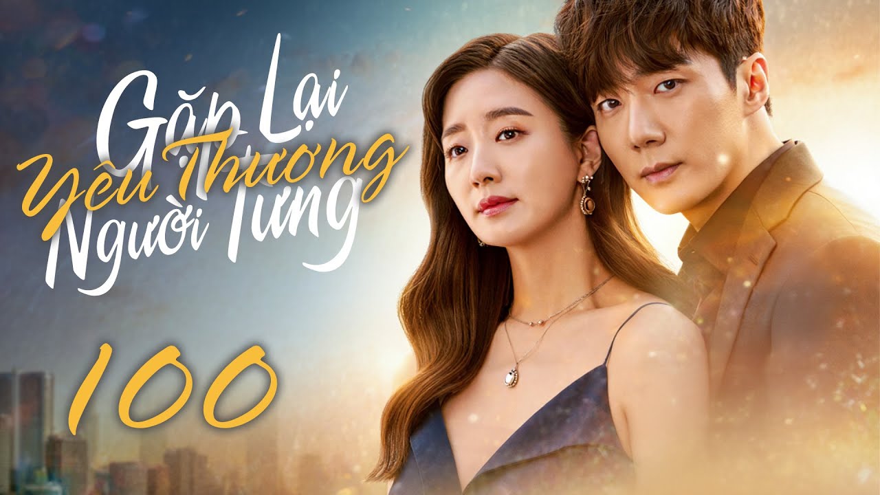 Phim Mới 2026 | GẶP LẠI NGƯỜI TỪNG YÊU THƯƠNG - Tập 100 [Lồng Tiếng] | Phim Bộ Tình Cảm Hàn Quốc Mới
