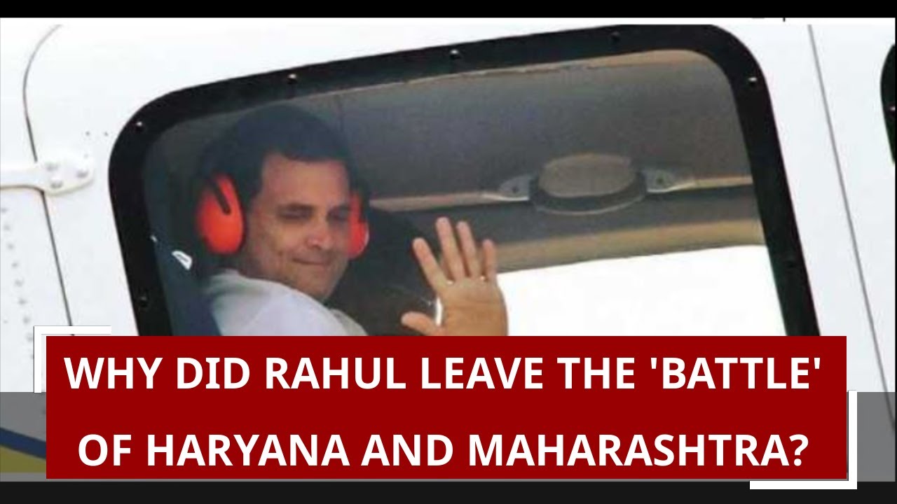 Why did Rahul leave the battle of Haryana and Maharashtra?