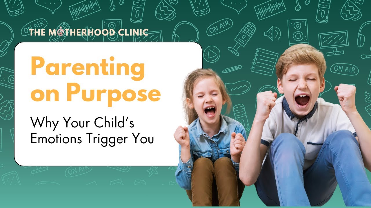 Parenting on Purpose: Why Your Child’s Emotions Trigger You