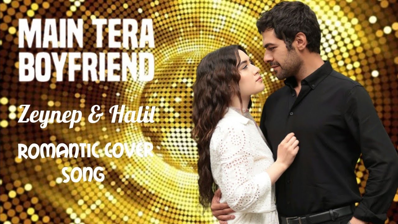 Mein Tera Boyfriend | Arijit Singh, Neha Kakkar | Zeynep & Halil | Romantic Cover Song