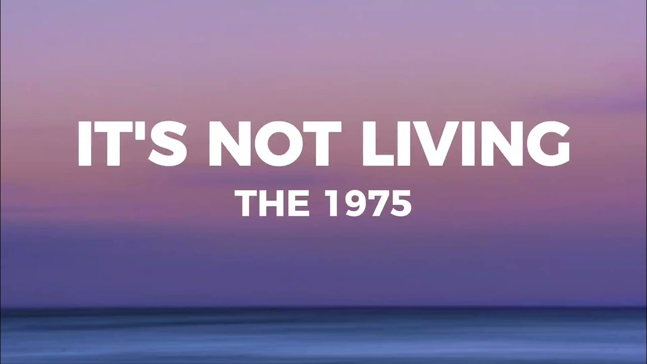 The 1975 - It's Not Living (If It's Not With You) Lyrics
