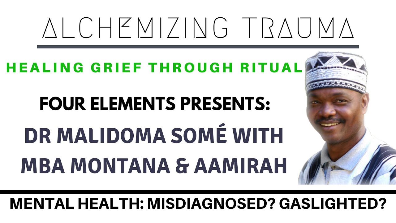 Healing Grief Through Ritual Four Elements United Dr Malidoma Somé Mba Montana Aamirah Mental Health