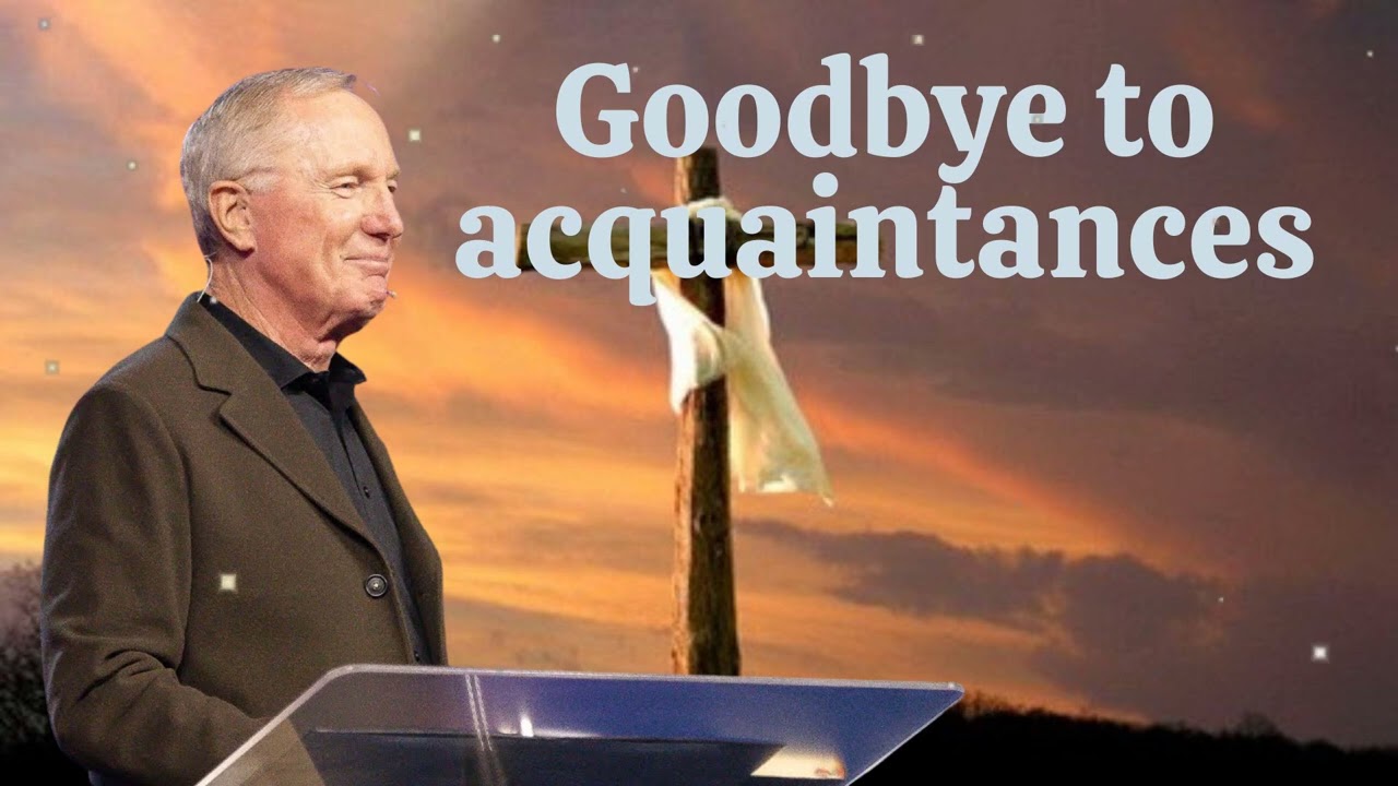 Powerful sermon Goodbye to acquaintances - Max Lucado