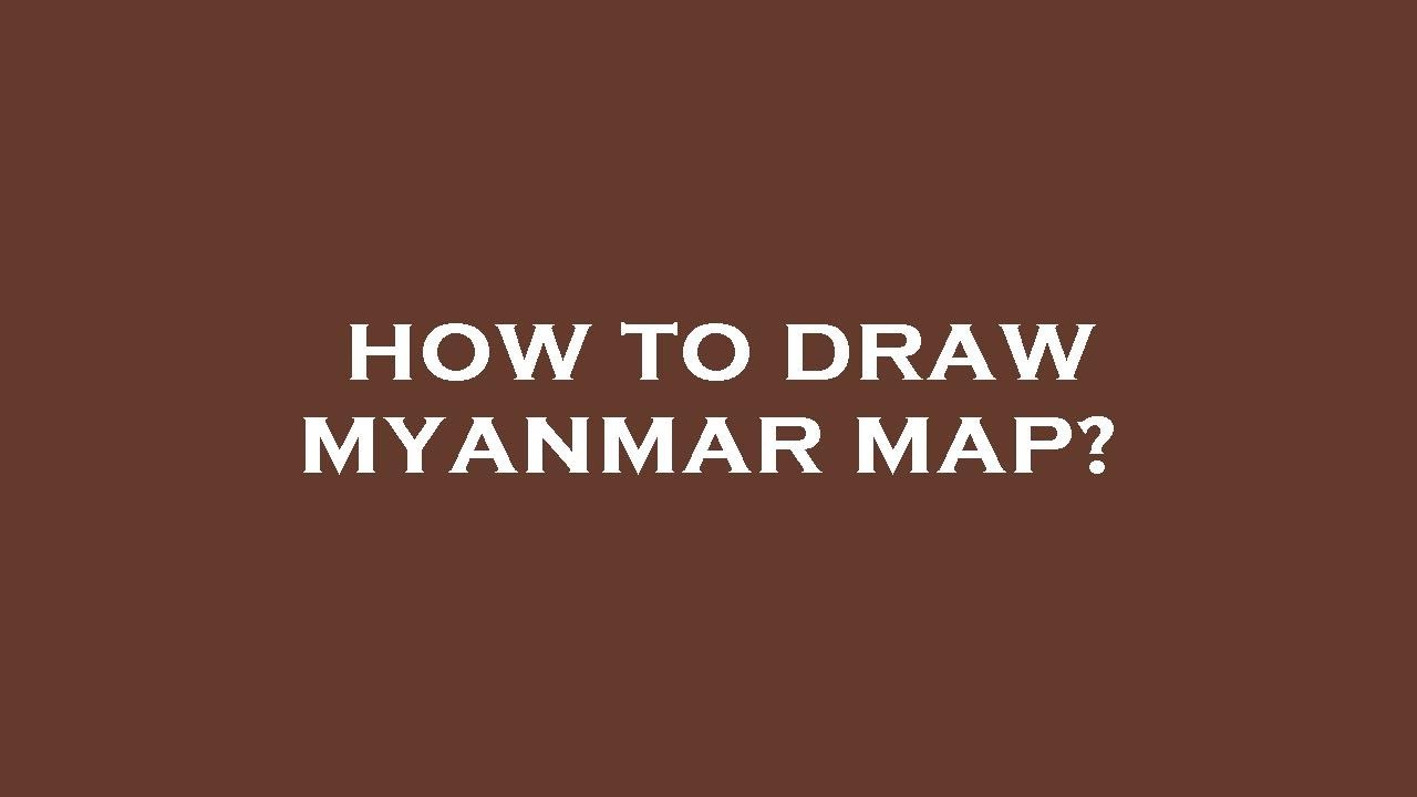 How to draw myanmar map?