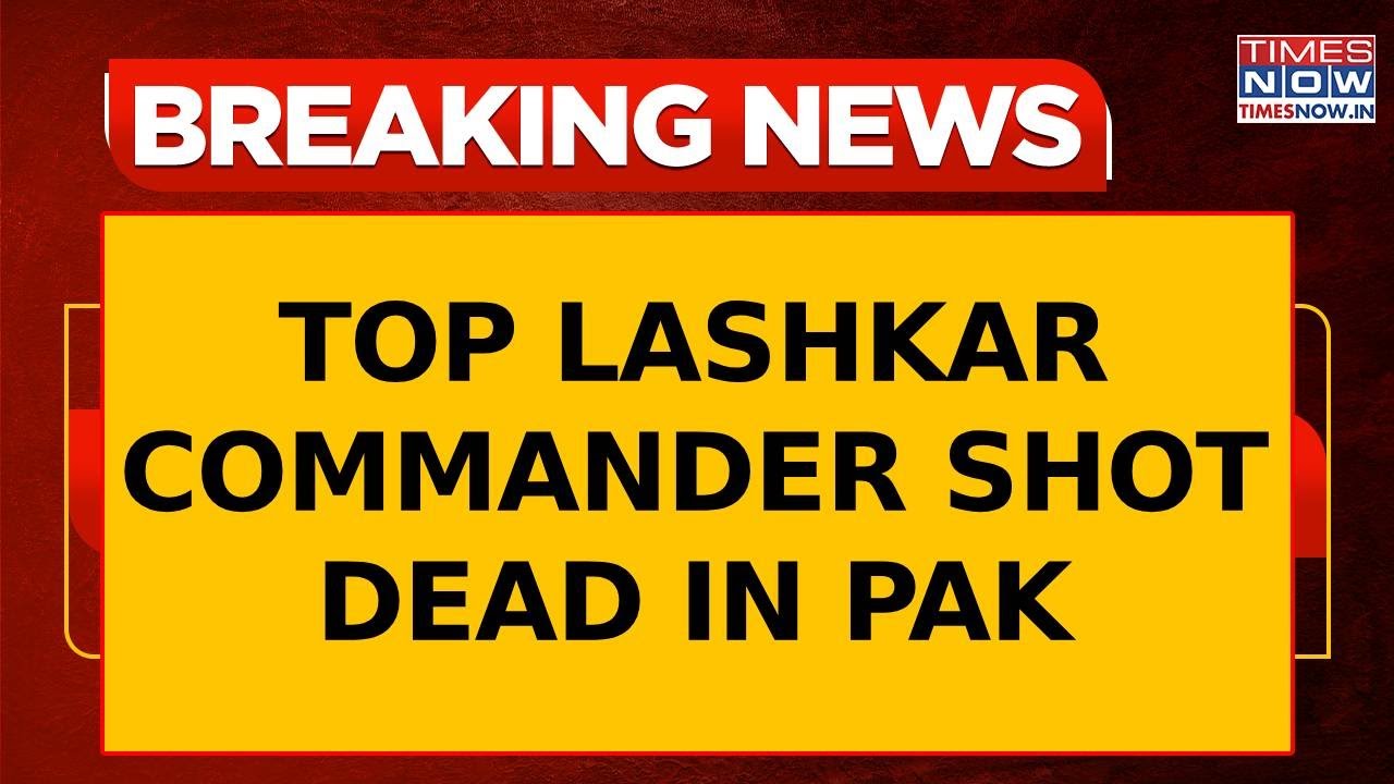 Breaking News: Top Lashkar-e-Taiba Commander Shot Dead In Pakistan By Unidentified Gunmen