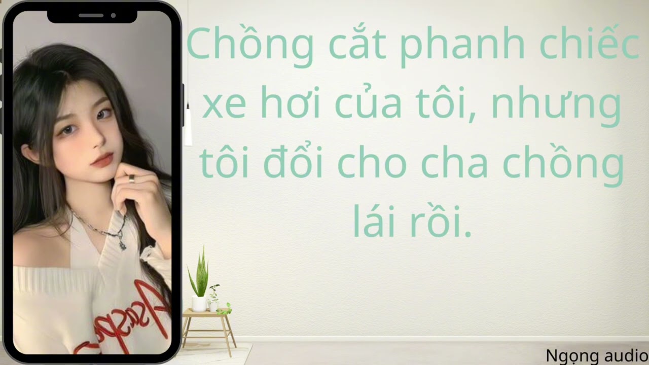 Audio số 5 - Chồng cắt phanh chiếc xe hơi của tôi, nhưng tôi đổi cho cha chồng lái rồi.