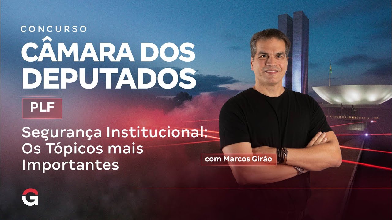 Concurso Câmara dos Deputados PLF | Segurança Institucional: Os Tópicos mais Importantes