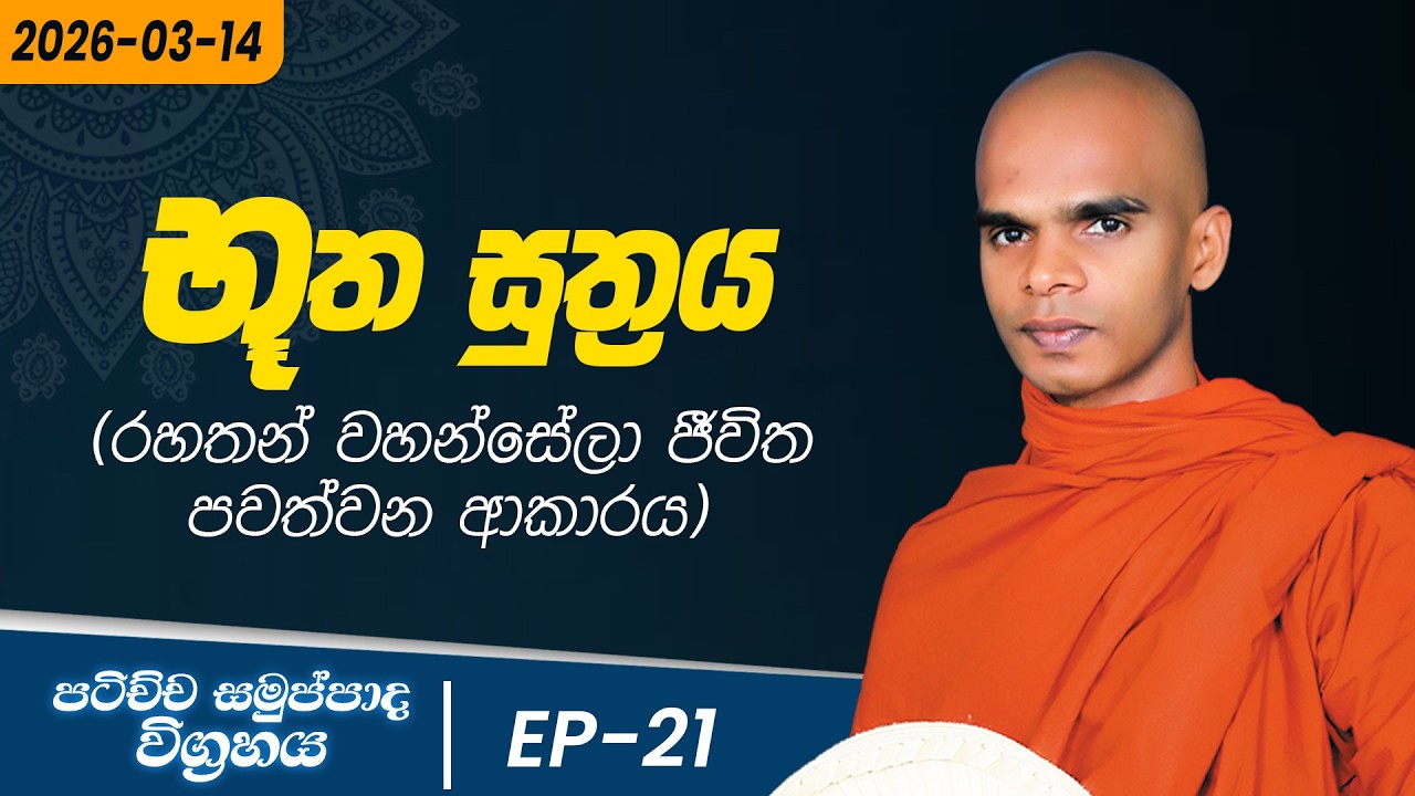 21.  භූත සුත්‍රය (රහතන් වහන්සේලා ජීිවිත පවත්වන ආකාරය ) | පට්ච්චසමුප්පාද විග්‍රහය | 2026-03-14