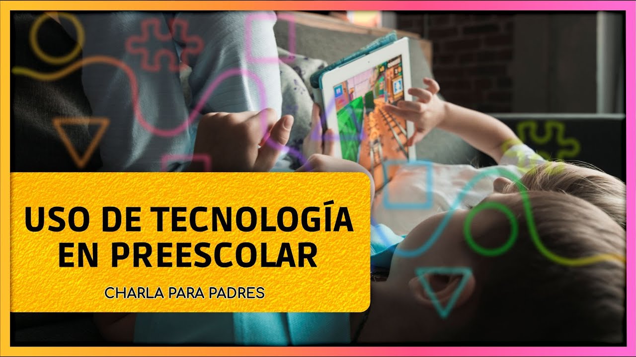 Charla para padres: Uso de la tecnolog&iacute;a en edad preescolar