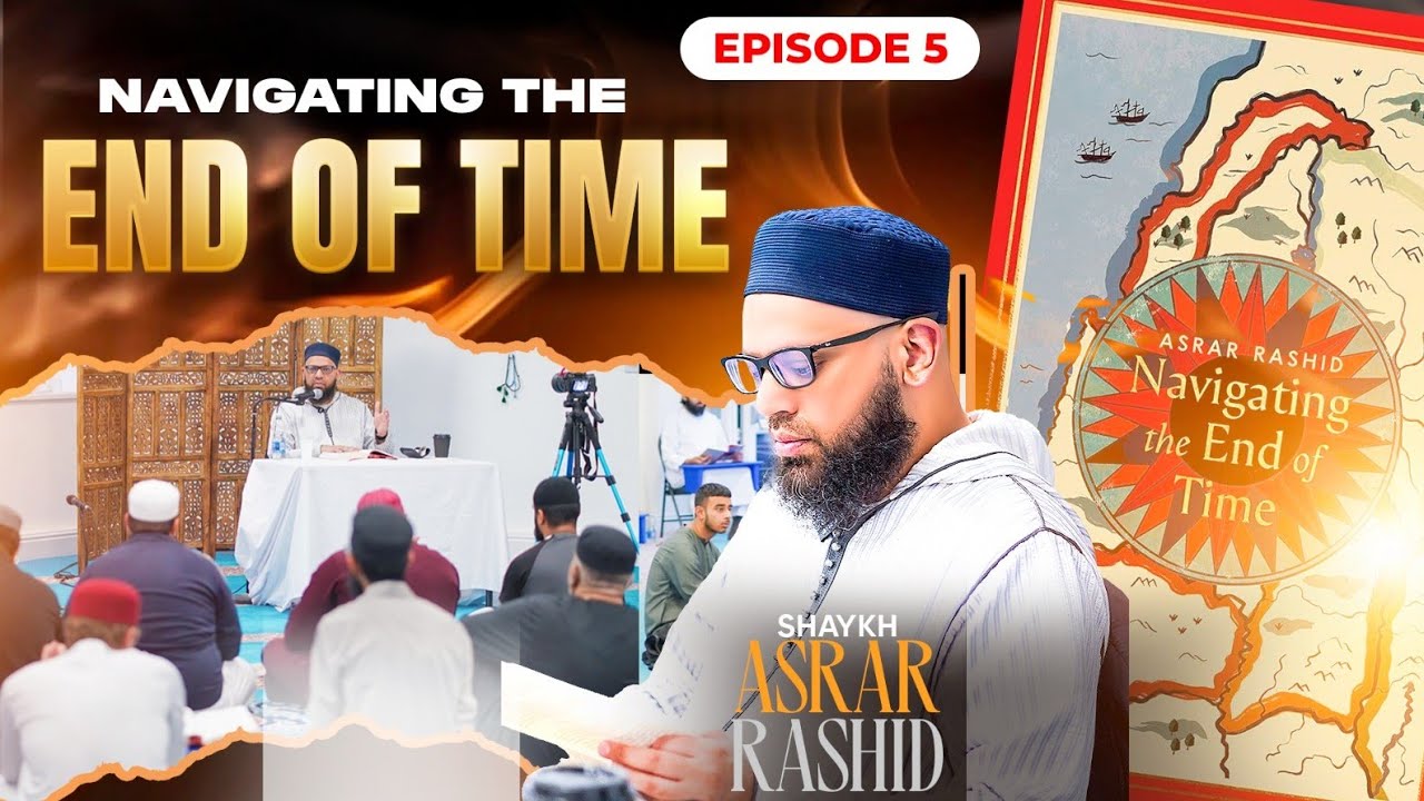 Mahdi & Dajjal | Navigating The End Of Time Ep.5 | Shaykh Asrar Rashid 