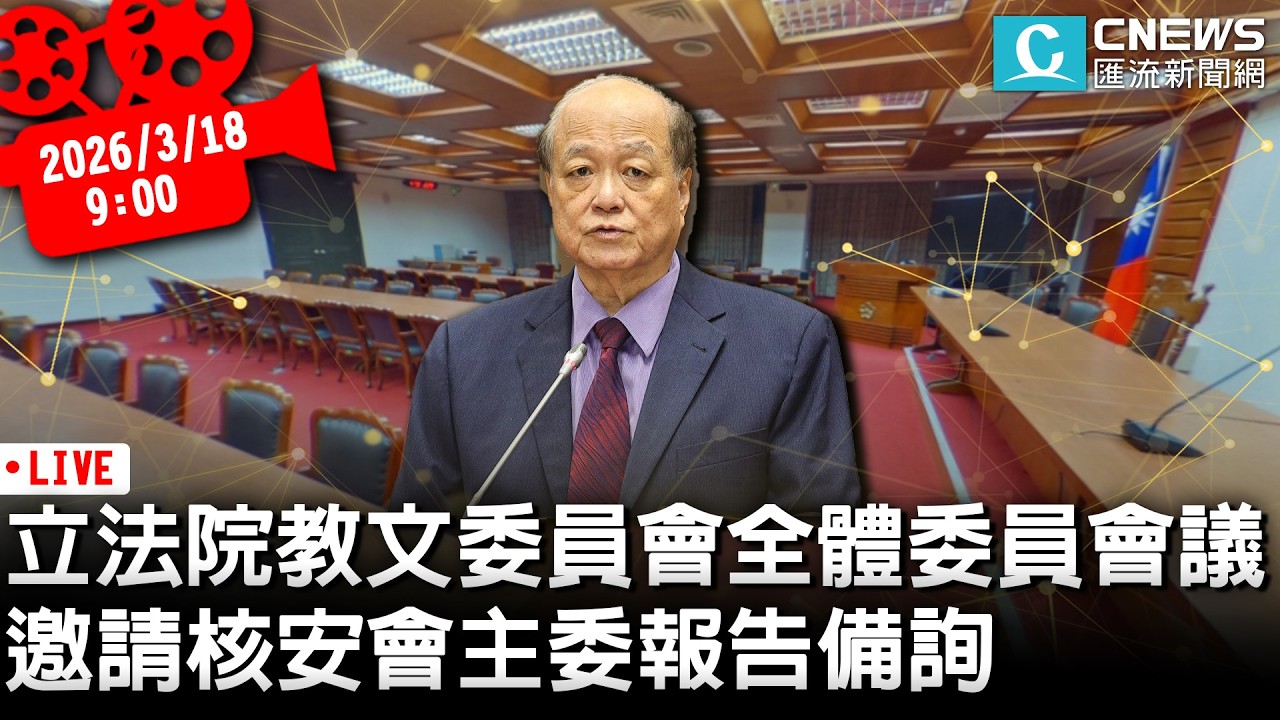 立法院教文委員會全體委員會議 邀請核安會主委報告備詢【CNEWS】20260318