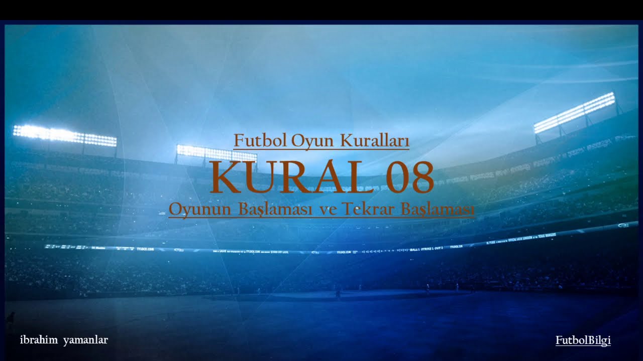 Futbol Oyun Kuralları-Maçın Başlaması ve Tekrar Başlamasında Dikkat Edilmesi Gerekenler