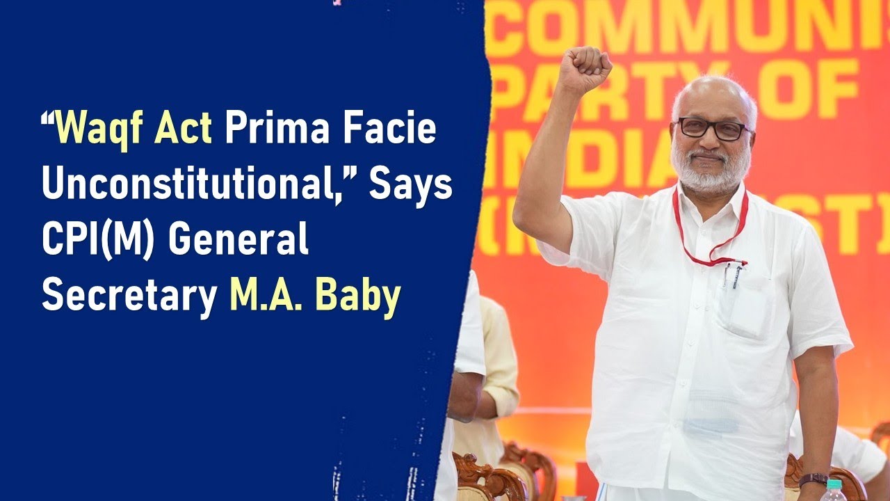 &ldquo;Waqf Act Prima Facie Unconstitutional,&rdquo; Says CPI(M) General Secretary M.A. Baby