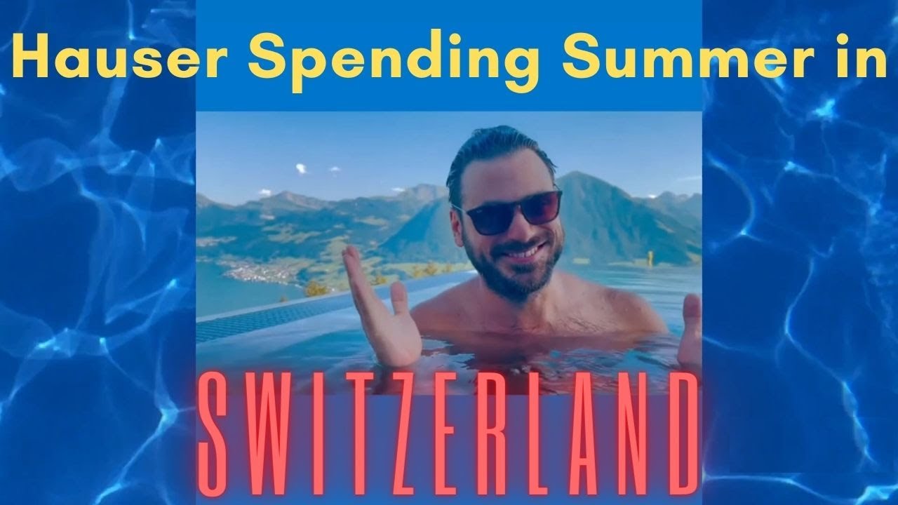 HAUSER spending summer in SWITZERLAND
