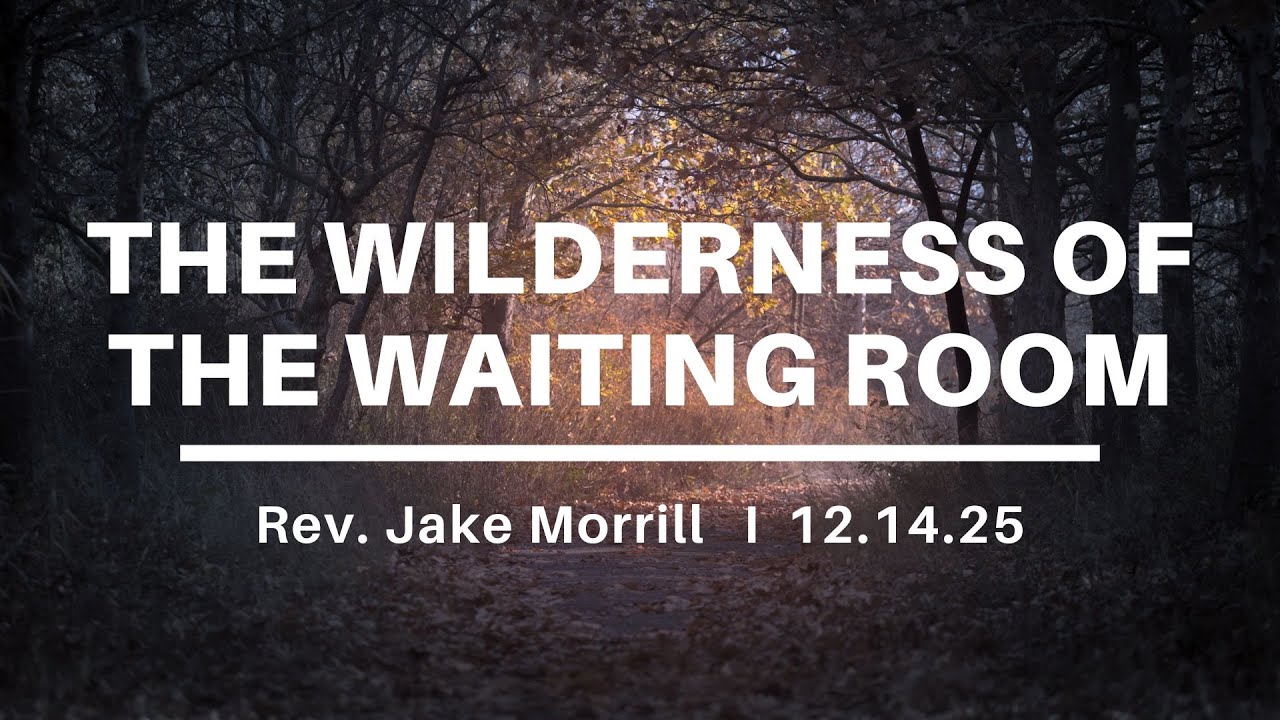 12/14/25 The Wilderness of the Waiting Room