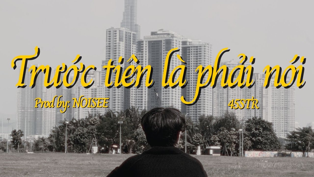 45str | Trước Tiên Là Phải Nói | Prod. Noisee | Official MV