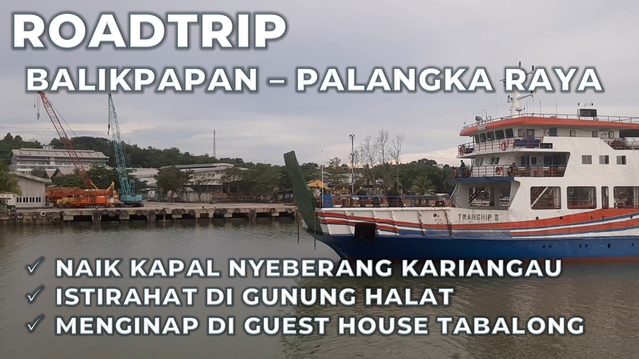 ROADTRIP BALIKPAPAN - PALANGKA RAYA, NAIK KAPAL NYEBERANG KARIANGAU HINGGA MENGINAP DI TABALONG