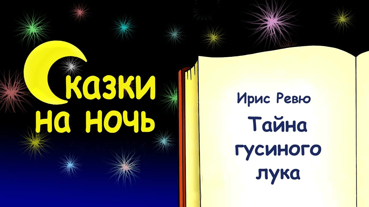 Сказка на ночь «Тайна гусиного лука» (автор Ирис Ревю). Слушать