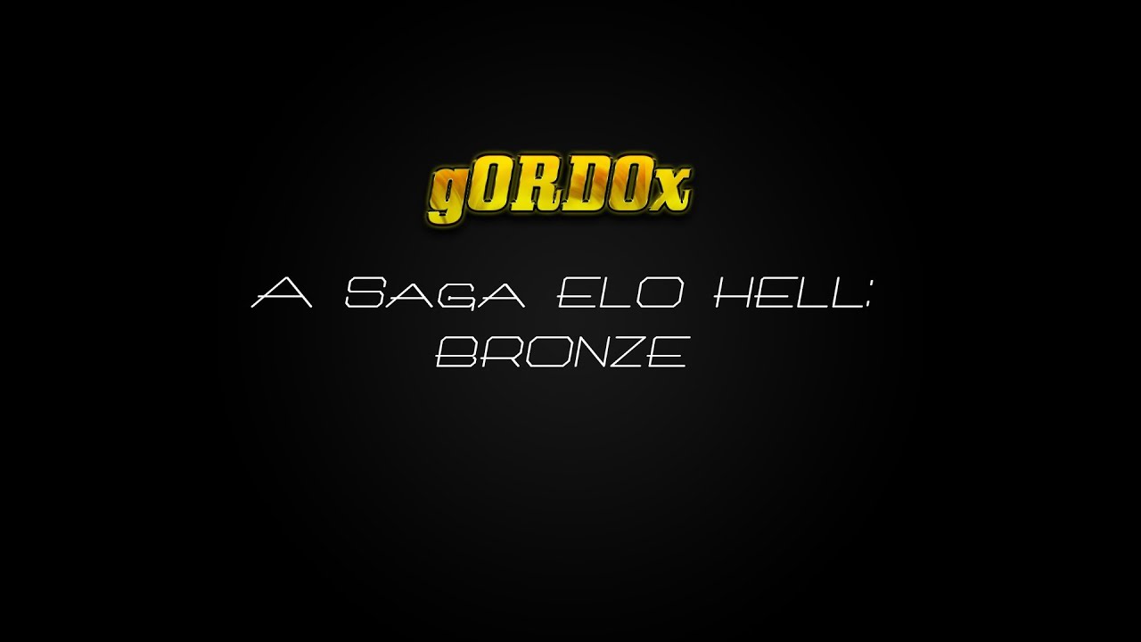 gORDOx - SAGA ELO HELL: BRONZE - PT/01