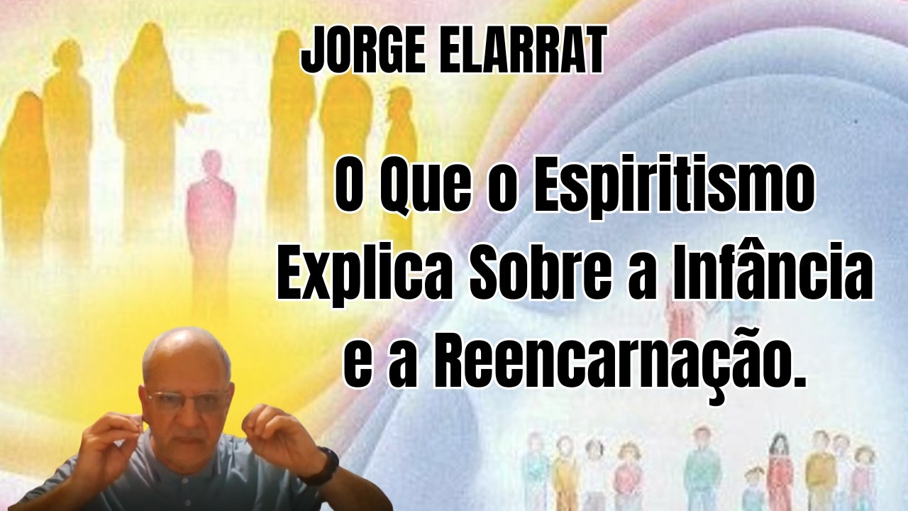 ALERTA DA REENCARNAÇÃO: O QUE REALMENTE ACONTECE COM O ESPÍRITO NA INFÂNCIA? – COM JORGE ELARRAT.