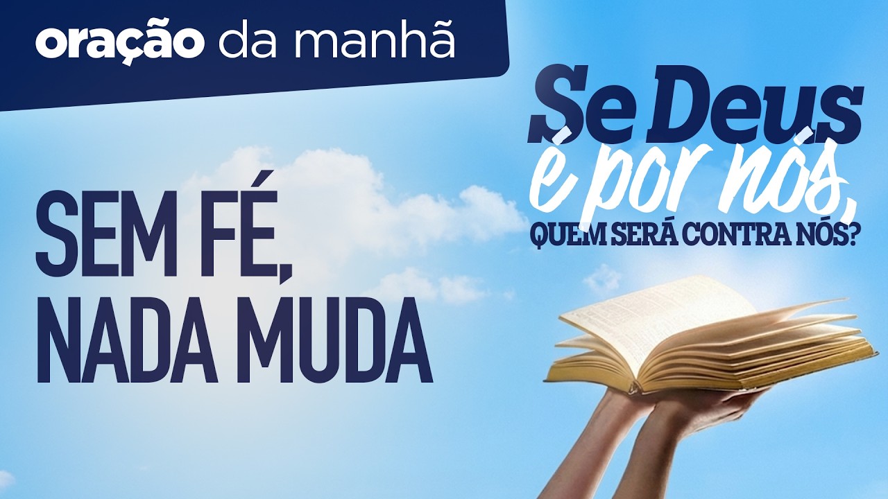 Oração da Manhã ☀️ SEM FÉ, NADA MUDA [SÁB 21FEV]