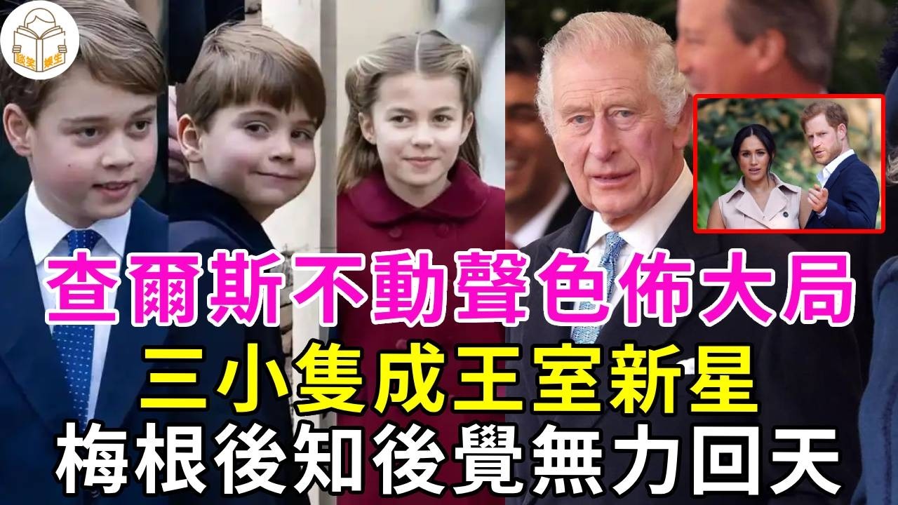 查爾斯不動聲色佈大局！三小隻成王室新星，梅根後知後覺無力回天，腸子悔青！哈裡直言這輩子最大的錯誤就是娶了梅根，王室密謀報複