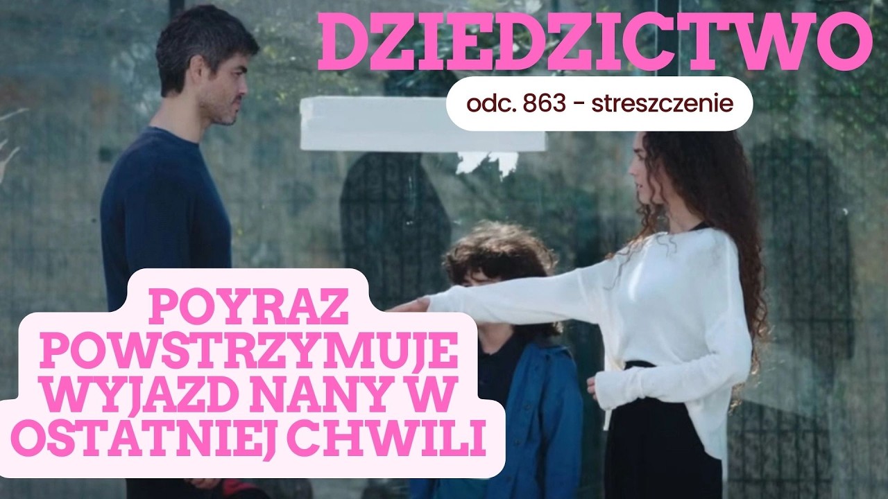 Dziedzictwo 863 - streszczenie. Poyraz powstrzymuje wyjazd Nany w ostatniej chwili